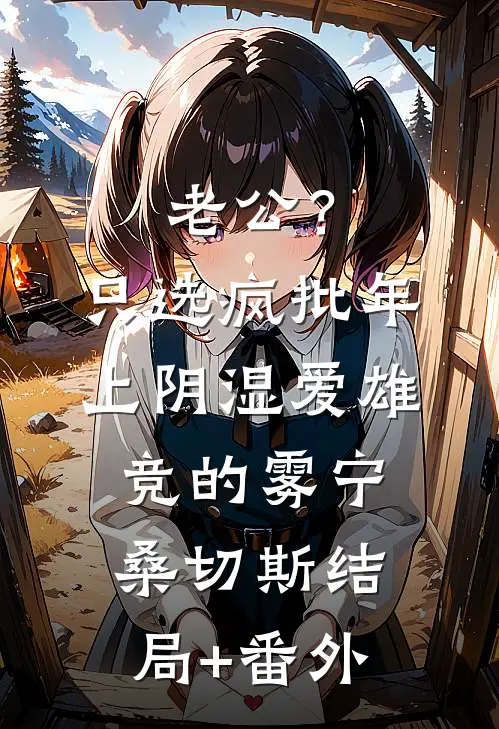 老公？只选疯批年上阴湿爱雄竞的雾宁桑切斯结局+番外