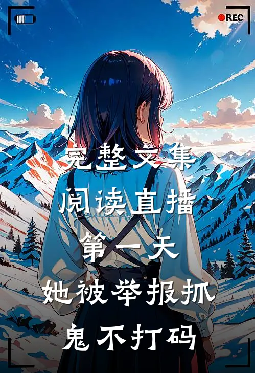 完整文集阅读直播第一天，她被举报抓鬼不打码