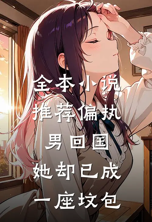 全本小说推荐偏执男回国：她却已成一座坟包