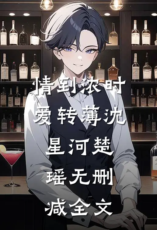 情到浓时爱转薄沈星河楚瑶无删减全文