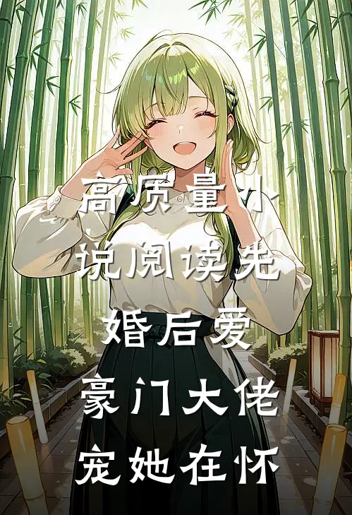 高质量小说阅读先婚后爱：豪门大佬宠她在怀