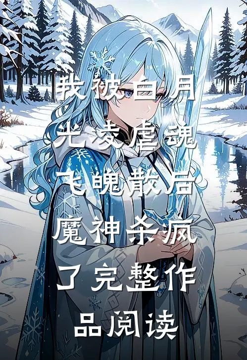 我被白月光凌虐魂飞魄散后，魔神杀疯了完整作品阅读