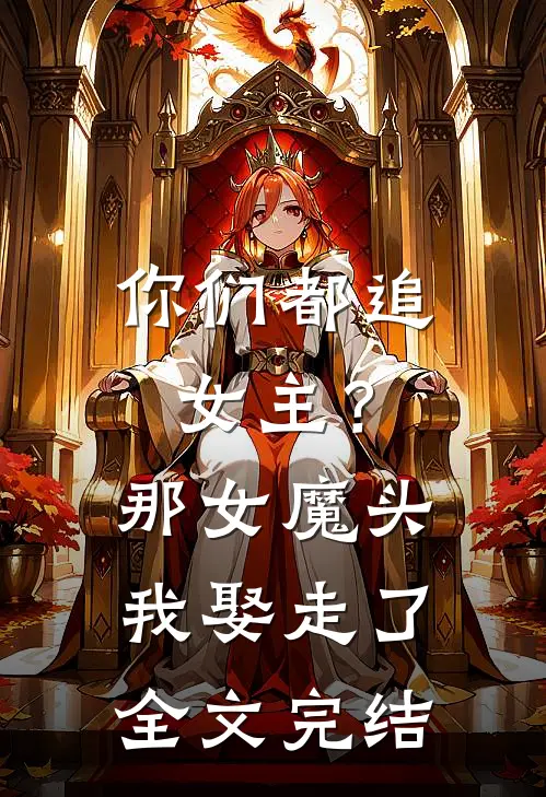 你们都追女主？那女魔头我娶走了全文完结