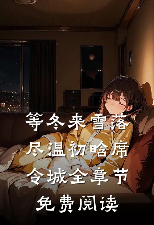 等冬来雪落尽温初晗席令城全章节免费阅读