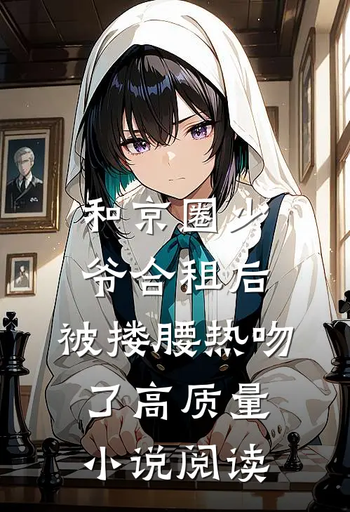 和京圈少爷合租后，被搂腰热吻了高质量小说阅读