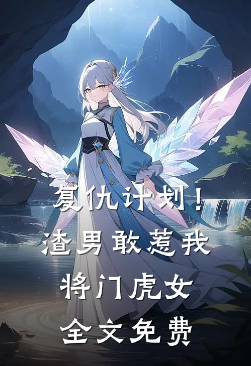 复仇计划!渣男敢惹我将门虎女全文免费
