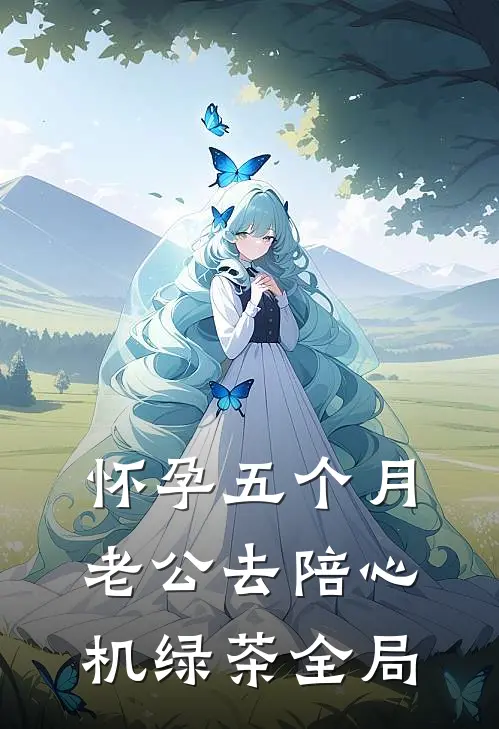 怀孕五个月，老公去陪心机绿茶全局