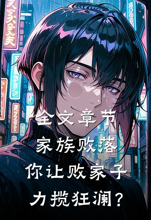 全文章节家族败落，你让败家子力揽狂澜？