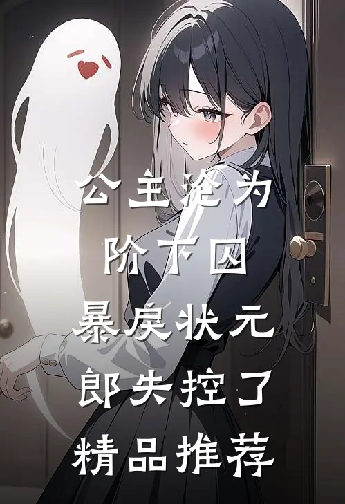 公主沦为阶下囚，暴戾状元郎失控了精品推荐
