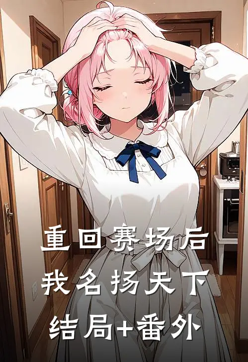 重回赛场后，我名扬天下结局+番外