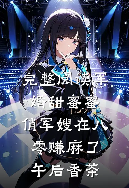 完整阅读军婚甜蜜蜜:俏军嫂在八零赚麻了午后香茶