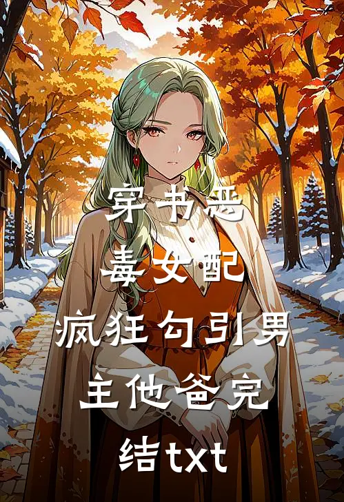 穿书恶毒女配，疯狂勾引男主他爸完结txt