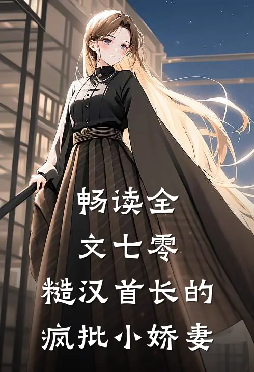 畅读全文七零：糙汉首长的疯批小娇妻
