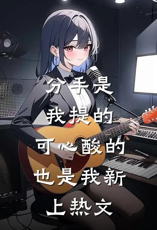 分手是我提的，可心酸的也是我新上热文