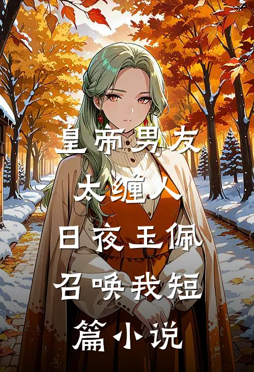 皇帝男友太缠人，日夜玉佩召唤我短篇小说