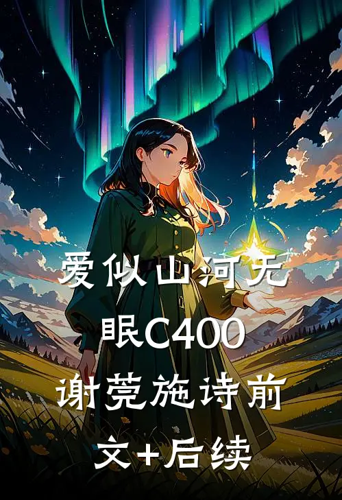 爱似山河无眠C400谢莞施诗前文+后续