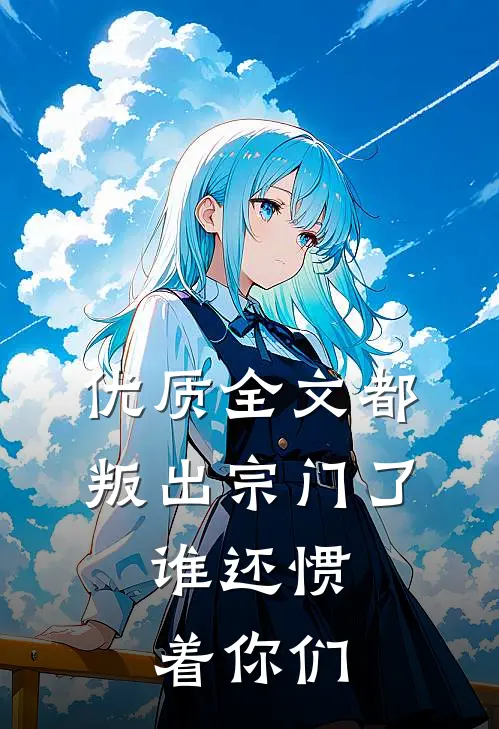 优质全文都叛出宗门了，谁还惯着你们