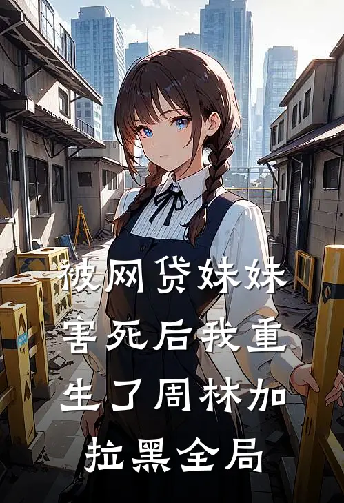 被网贷妹妹害死后我重生了周林加拉黑全局