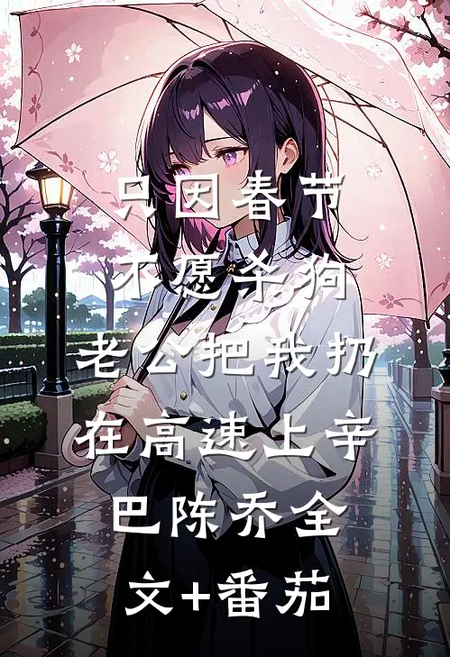 只因春节不愿杀狗，老公把我扔在高速上辛巴陈乔全文+番茄