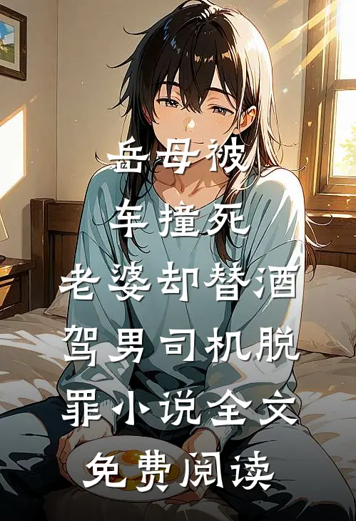 岳母被车撞死，老婆却替酒驾男司机脱罪小说全文免费阅读
