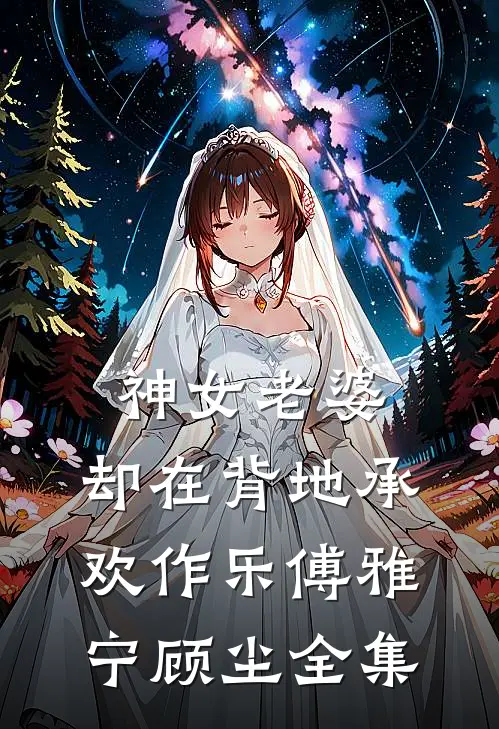 神女老婆，却在背地承欢作乐傅雅宁顾尘全集