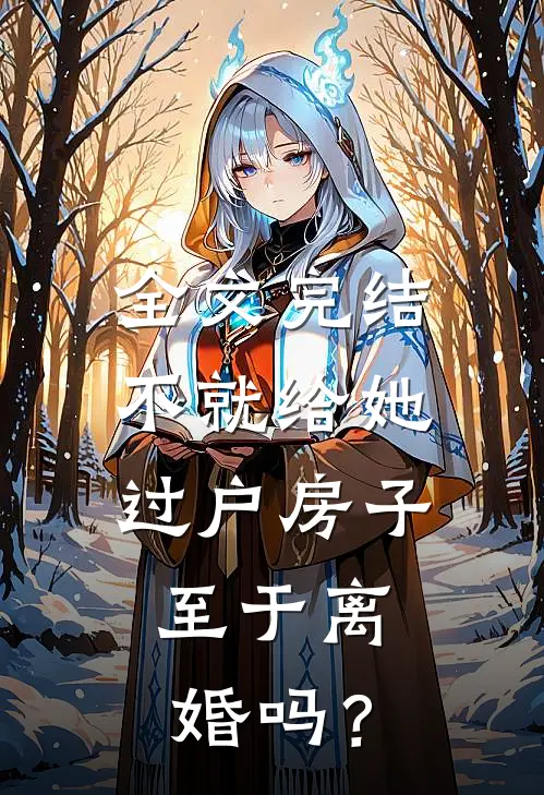 全文完结不就给她过户房子，至于离婚吗？