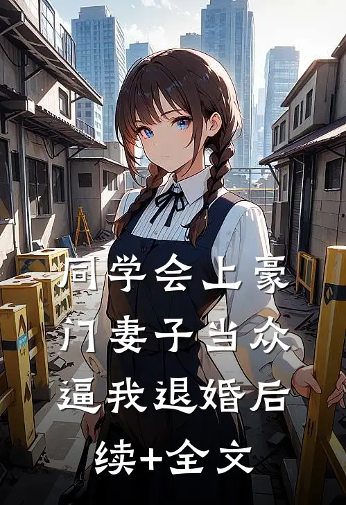 同学会上豪门妻子当众逼我退婚后续+全文