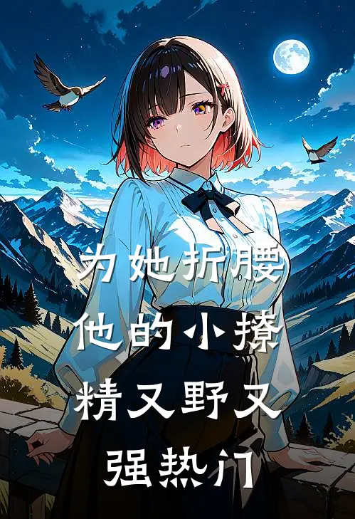 为她折腰，他的小撩精又野又强热门