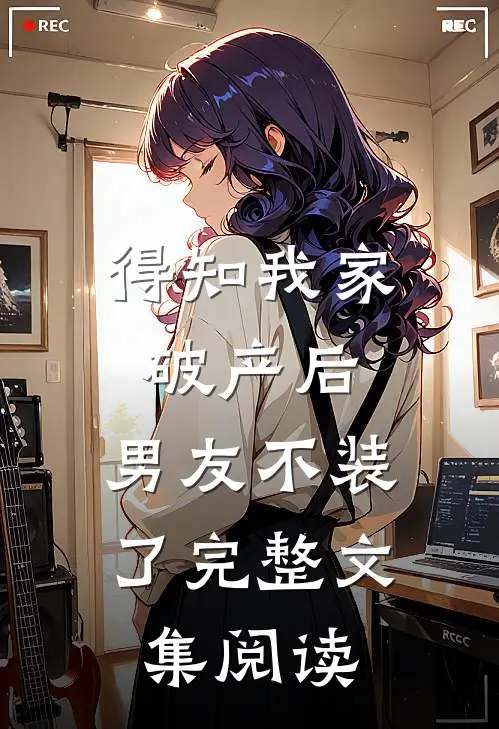 得知我家破产后，男友不装了完整文集阅读