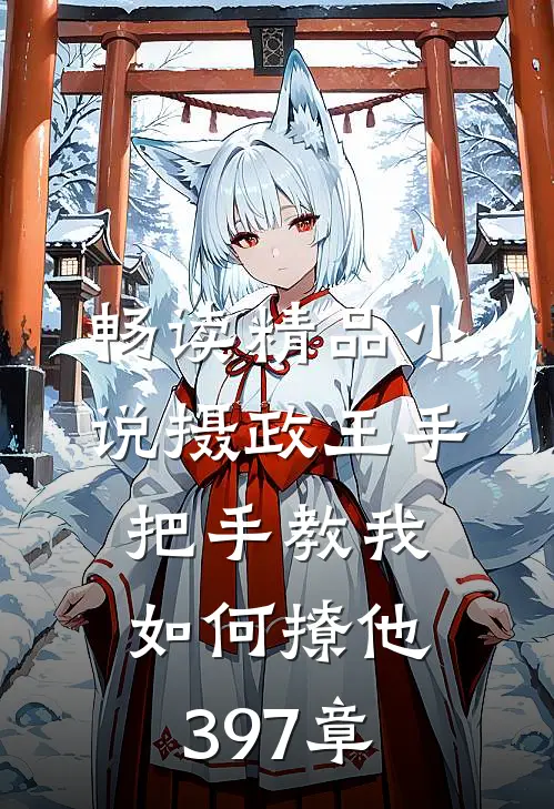 畅读精品小说摄政王手把手教我如何撩他397章