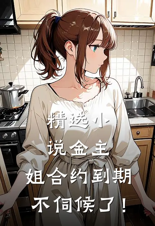 精选小说金主，姐合约到期，不伺候了！