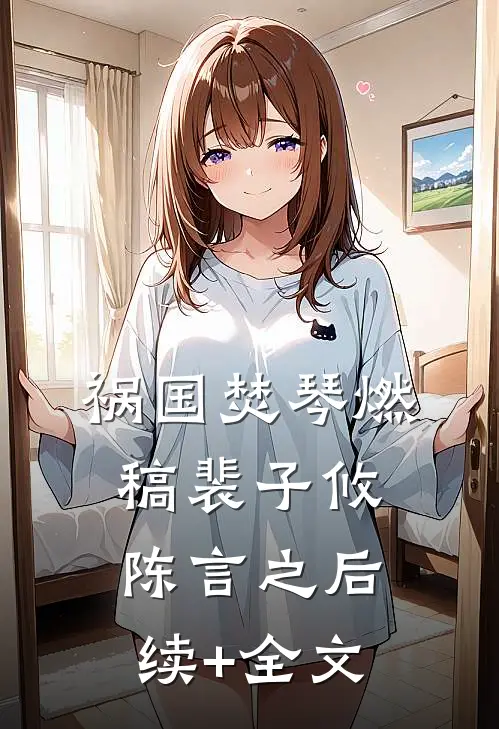 祸国-焚琴燃稿裴子攸陈言之后续+全文