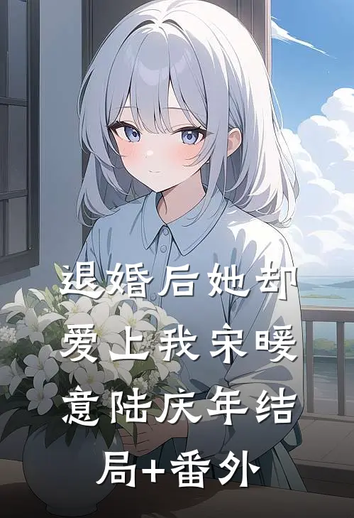 退婚后她却爱上我宋暖意陆庆年结局+番外