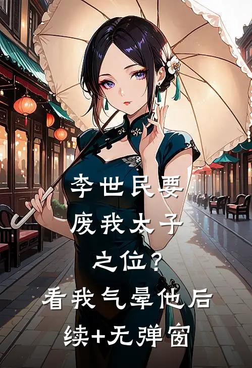 李世民要废我太子之位？看我气晕他后续+无弹窗