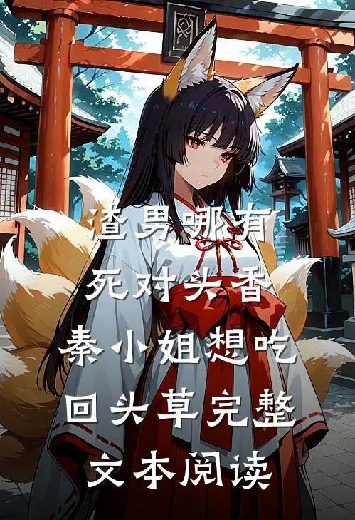 渣男哪有死对头香，秦小姐想吃回头草完整文本阅读