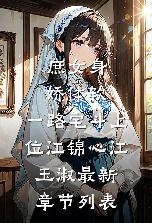 庶女身娇体软，一路宅斗上位江锦心江玉淑最新章节列表