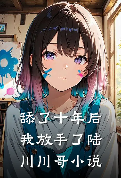 舔了十年后我放手了陆川川哥小说