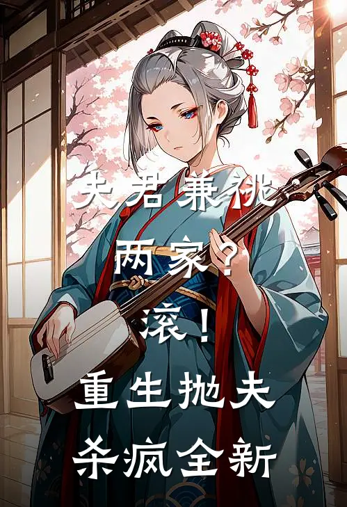 夫君兼祧两家？滚！重生抛夫杀疯全新