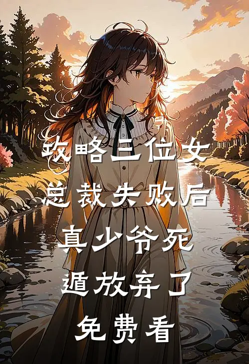攻略三位女总裁失败后，真少爷死遁放弃了免费看