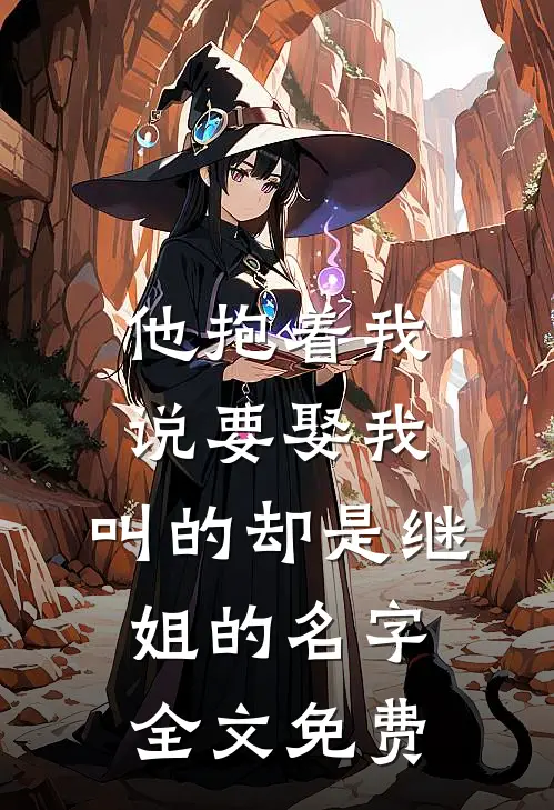他抱着我说要娶我，叫的却是继姐的名字全文免费