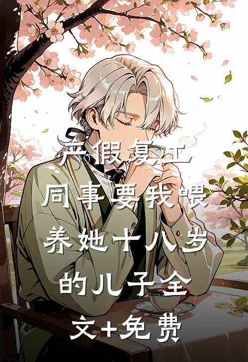 产假复工，同事要我喂养她十八岁的儿子全文+免费