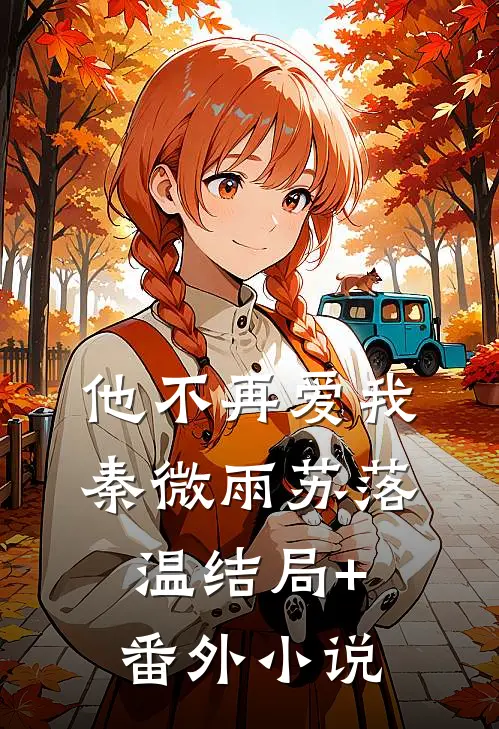 他不再爱我秦微雨苏落温结局+番外小说