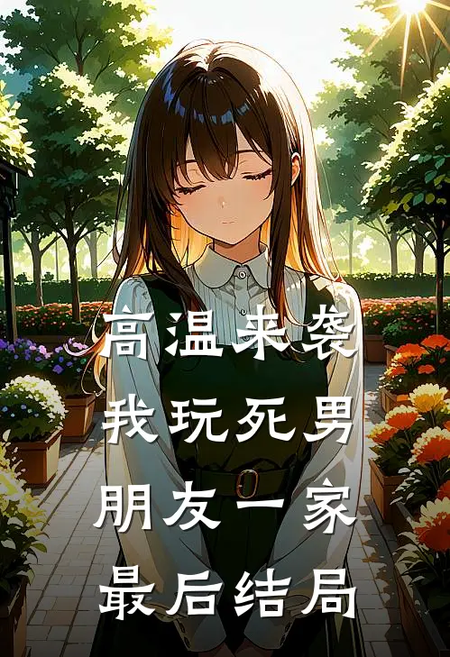 高温来袭，我玩死男朋友一家最后结局
