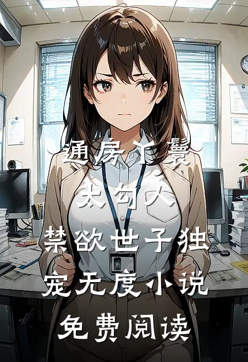 通房丫鬟太勾人，禁欲世子独宠无度小说免费阅读