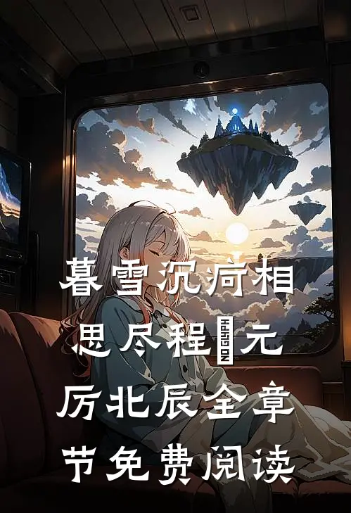 暮雪沉疴相思尽程偲元厉北辰全章节免费阅读