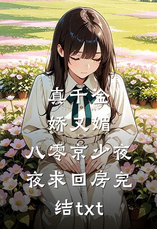 真千金娇又媚，八零京少夜夜求回房完结txt