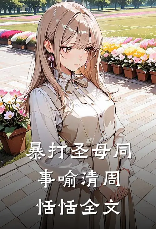 暴打圣母同事喻清周恬恬全文