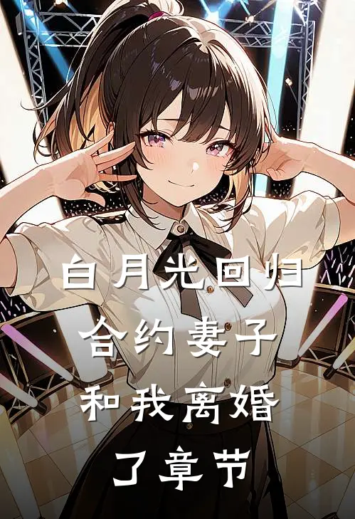 白月光回归，合约妻子和我离婚了章节