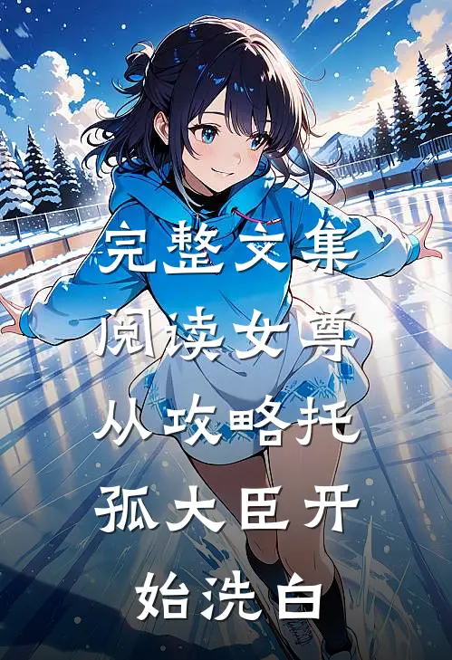 完整文集阅读女尊：从攻略托孤大臣开始洗白