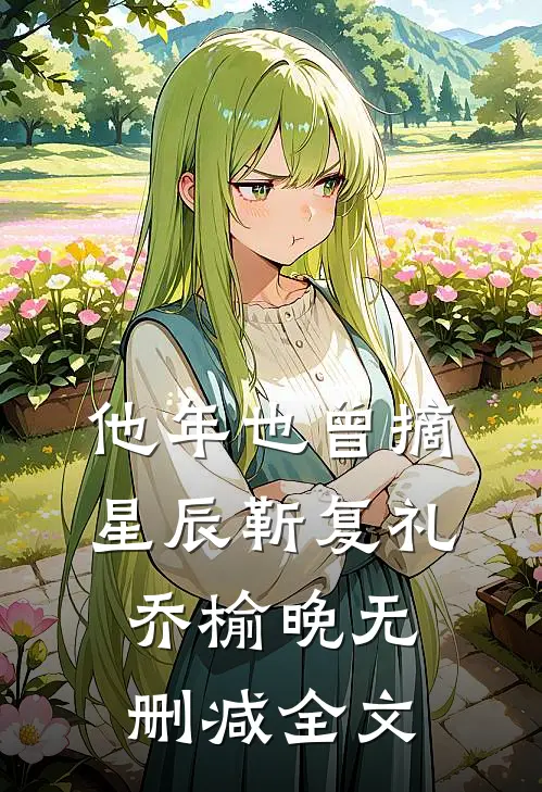 他年也曾摘星辰靳复礼乔榆晚无删减全文